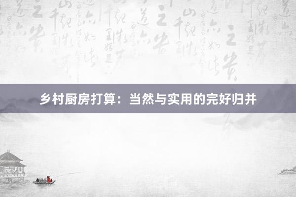 乡村厨房打算：当然与实用的完好归并