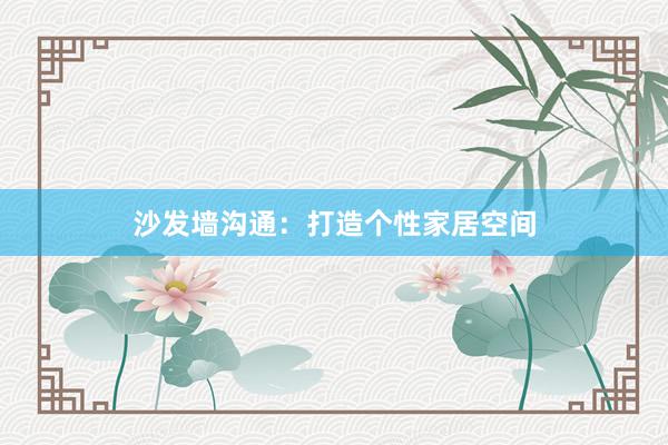 沙发墙沟通：打造个性家居空间
